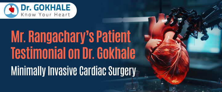 Mr. Rangachary’s Patient Testimonial – Minimally Invasive Cardiac Surgery | Dr. Gokhale Patient testimonial on Dr. Gokhale for minimally invasive cardiac surgery